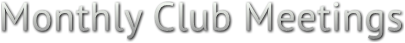Monthly Club Meetings Monthly Club Meetings